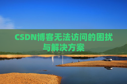 CSDN博客无法访问的困扰与解决方案
